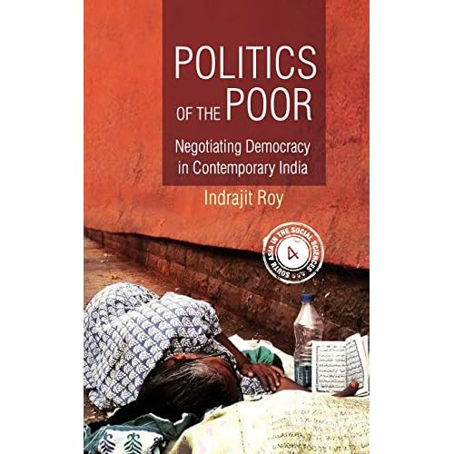 Politics of the Poor: Negotiating Democracy in Contemporary India: 4 (South Asia in the Social Sciences, Series Number 4)