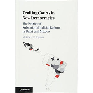 Crafting Courts in New Democracies: The Politics of Subnational Judicial Reform in Brazil and Mexico