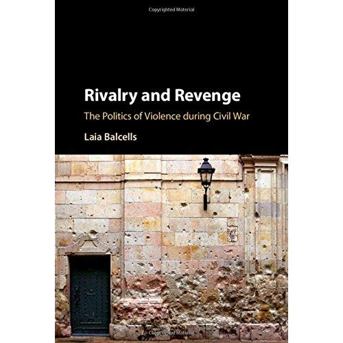 Rivalry and Revenge: The Politics of Violence during Civil War (Cambridge Studies in Comparative Politics)
