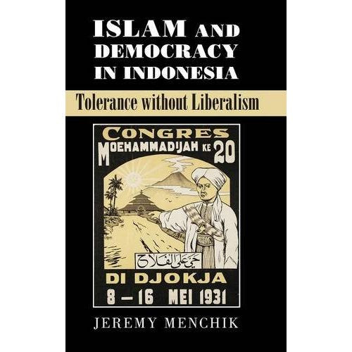 Islam and Democracy in Indonesia: Tolerance without Liberalism (Cambridge Studies in Social Theory, Religion and Politics)