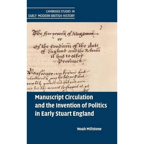 Manuscript Circulation and the Invention of Politics in Early Stuart England (Cambridge Studies in Early Modern British History)