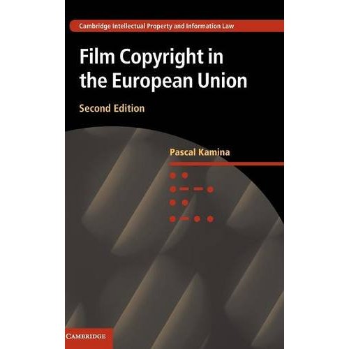 Film Copyright in the European Union: 33 (Cambridge Intellectual Property and Information Law, Series Number 33)