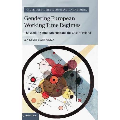 Gendering European Working Time Regimes: The Working Time Directive and the Case of Poland (Cambridge Studies in European Law and Policy)