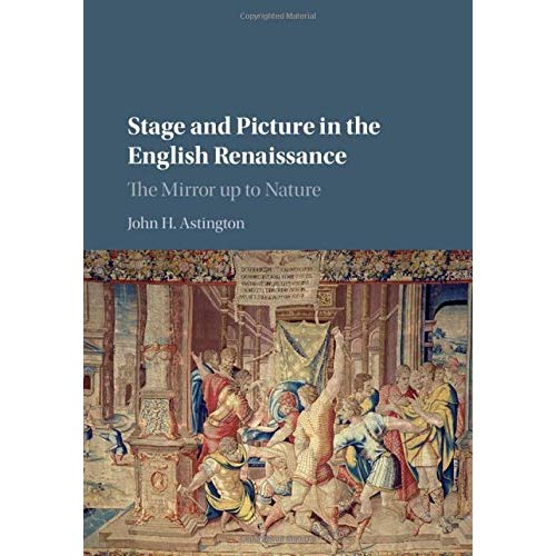 Stage and Picture in the English Renaissance: The Mirror up to Nature