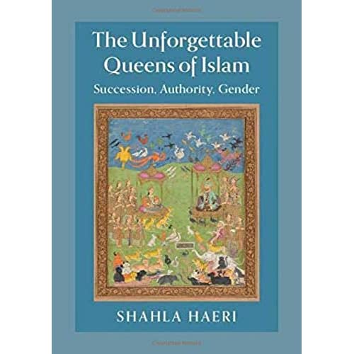 The Unforgettable Queens of Islam: Succession, Authority, Gender