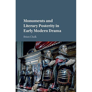 Monuments and Literary Posterity in Early Modern Drama