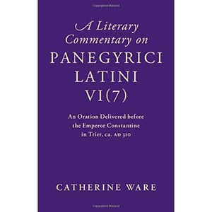 A Literary Commentary on Panegyrici Latini VI(7): An Oration Delivered before the Emperor Constantine in Trier, ca. AD 310