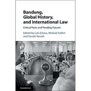 Bandung, Global History, and International Law: Critical Pasts and Pending Futures