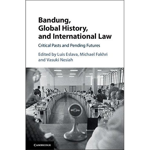 Bandung, Global History, and International Law: Critical Pasts and Pending Futures