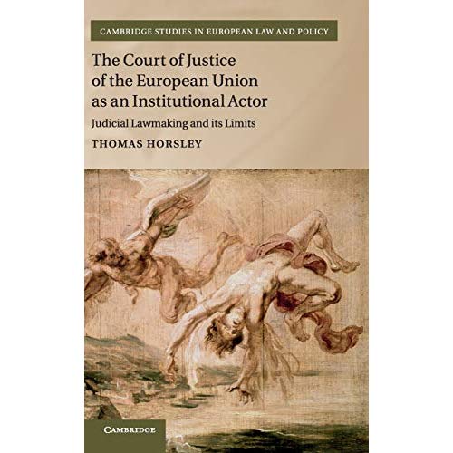 The Court of Justice of the European Union as an Institutional Actor: Judicial Lawmaking and its Limits (Cambridge Studies in European Law and Policy)