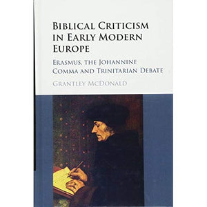 Biblical Criticism in Early Modern Europe: Erasmus, the Johannine Comma and Trinitarian Debate