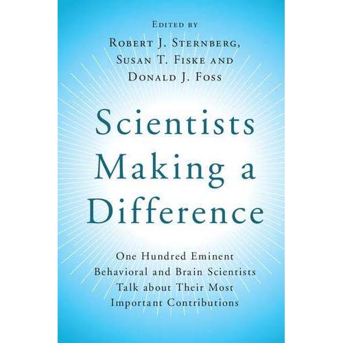 Scientists Making a Difference: One Hundred Eminent Behavioral and Brain Scientists Talk about their Most Important Contributions