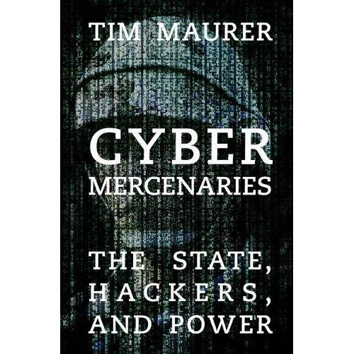 Cyber Mercenaries: The State, Hackers, and Power