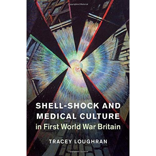 Shell-Shock and Medical Culture in First World War Britain (Studies in the Social and Cultural History of Modern Warfare)