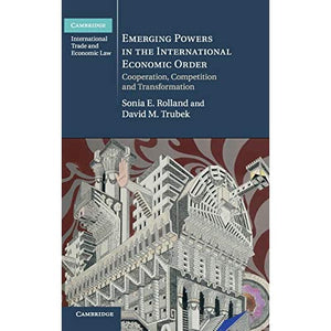 Emerging Powers in the International Economic Order: Cooperation, Competition and Transformation (Cambridge International Trade and Economic Law)