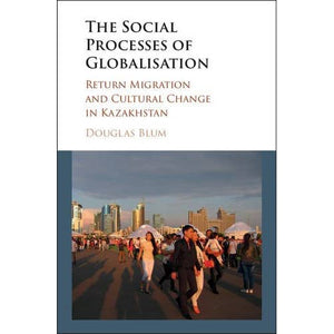 The Social Process of Globalization: Return Migration and Cultural Change in Kazakhstan