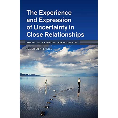 The Experience and Expression of Uncertainty in Close Relationships (Advances in Personal Relationships)
