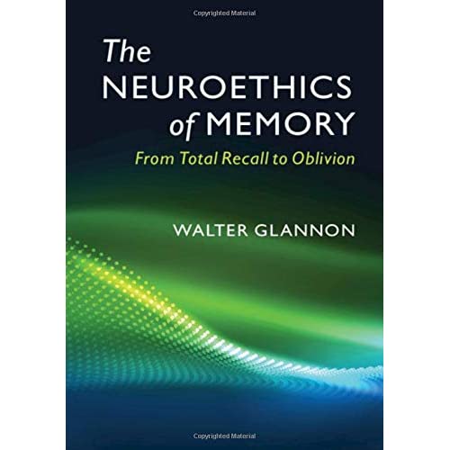 The Neuroethics of Memory: From Total Recall to Oblivion