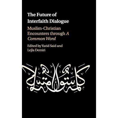 The Future of Interfaith Dialogue: Muslim-Christian Encounters through A Common Word