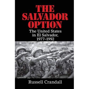 The Salvador Option: The United States in El Salvador, 1977–1992