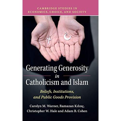 Generating Generosity in Catholicism and Islam: Beliefs, Institutions, and Public Goods Provision (Cambridge Studies in Economics, Choice, and Society)