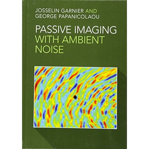 Passive Imaging with Ambient Noise (Cambridge Monographs on Applied and Computational Mathematic)