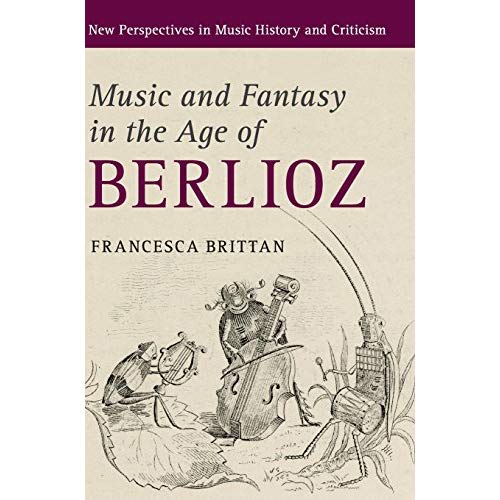 Music and Fantasy in the Age of Berlioz (New Perspectives in Music History and Criticism)
