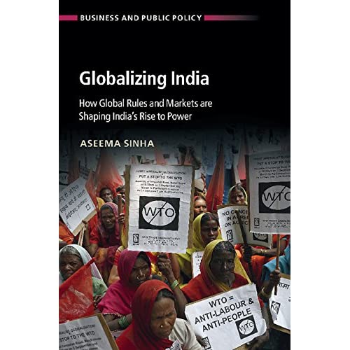 Globalizing India: How Global Rules and Markets are Shaping India's Rise to Power (Business and Public Policy)