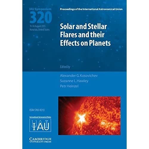 Solar and Stellar Flares and their Effects on Planets (IAU S320) (Proceedings of the International Astronomical Union Symposia and Colloquia)