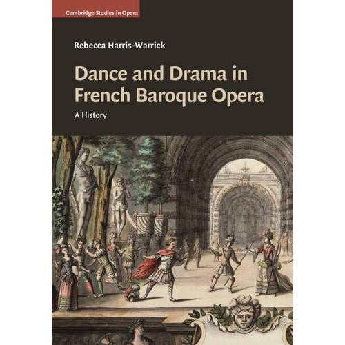 Dance and Drama in French Baroque Opera: A History (Cambridge Studies in Opera)