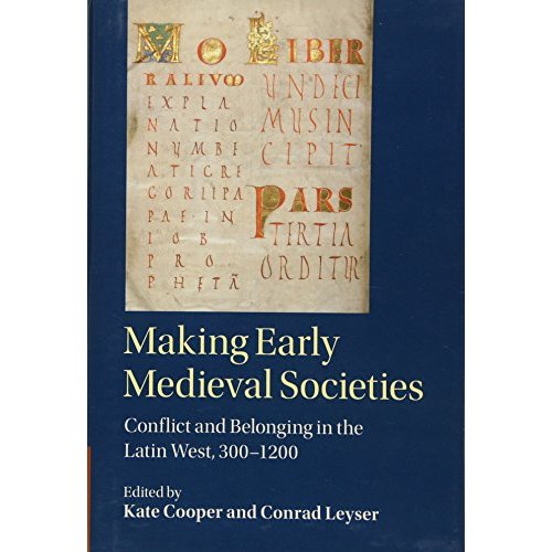 Making Early Medieval Societies: Conflict and Belonging in the Latin West, 300–1200