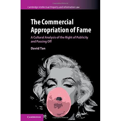 The Commercial Appropriation of Fame: A Cultural Analysis of the Right of Publicity and Passing Off: 36 (Cambridge Intellectual Property and Information Law, Series Number 36)