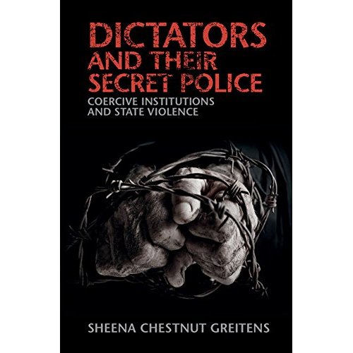 Dictators and their Secret Police: Coercive Institutions and State Violence (Cambridge Studies in Contentious Politics)