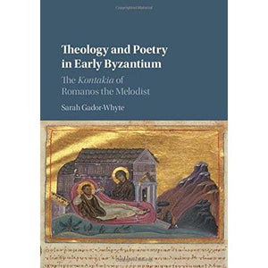 Theology and Poetry in Early Byzantium: The Kontakia of Romanos the Melodist