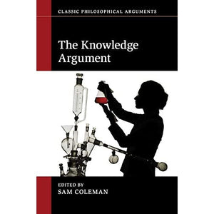 The Knowledge Argument (Classic Philosophical Arguments)