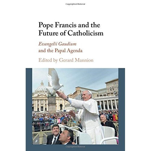 Pope Francis and the Future of Catholicism: Evangelii Gaudium and the Papal Agenda