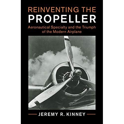 Reinventing the Propeller: Aeronautical Specialty and the Triumph of the Modern Airplane (Cambridge Centennial of Flight)