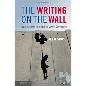 The Writing on the Wall: Rethinking the International Law of Occupation