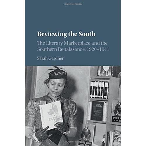 Reviewing the South: The Literary Marketplace and the Southern Renaissance, 1920–1941 (Cambridge Studies on the American South)