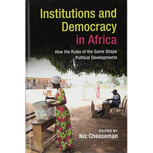 Institutions and Democracy in Africa: How the Rules of the Game Shape Political Developments