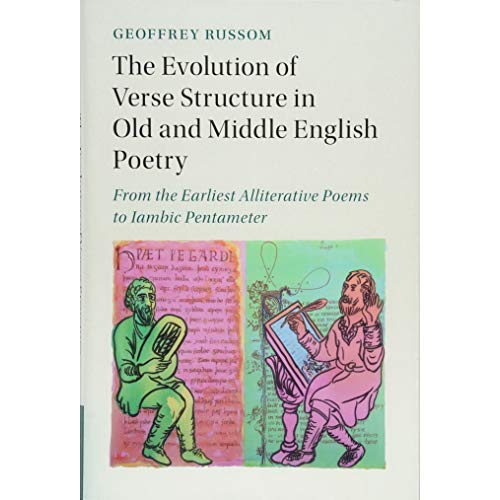 The Evolution of Verse Structure in Old and Middle English Poetry: From the Earliest Alliterative Poems to Iambic Pentameter (Cambridge Studies in Medieval Literature)