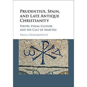 Prudentius, Spain, and Late Antique Christianity: Poetry, Visual Culture, and the Cult of Martyrs
