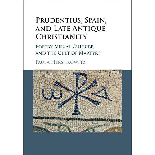 Prudentius, Spain, and Late Antique Christianity: Poetry, Visual Culture, and the Cult of Martyrs