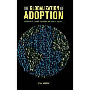 The Globalization of Adoption: Individuals, States, and Agencies across Borders