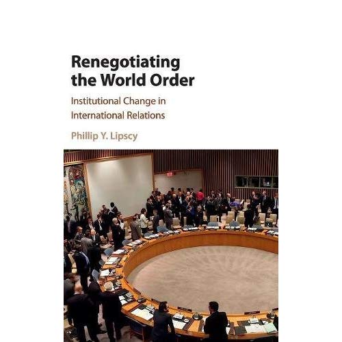 Renegotiating the World Order: Institutional Change in International Relations