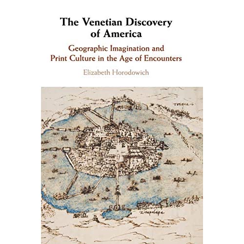 The Venetian Discovery of America: Geographic Imagination and Print Culture in the Age of Encounters