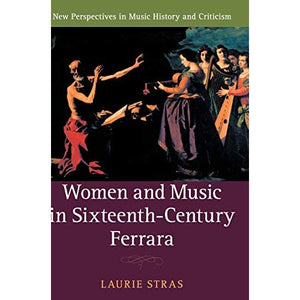 Women and Music in Sixteenth-Century Ferrara (New Perspectives in Music History and Criticism)