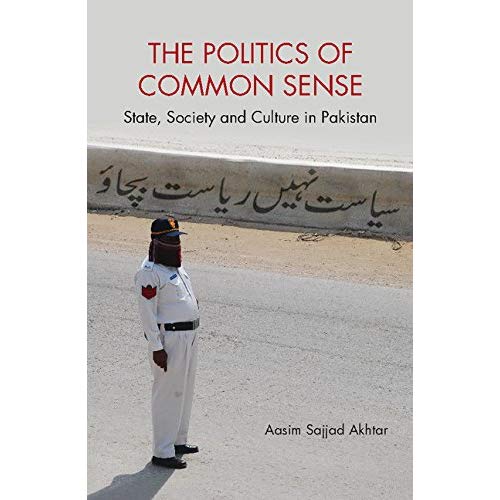 The Politics of Common Sense: State, Society and Culture in Pakistan