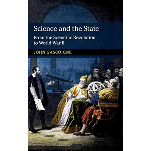 Science and the State: From the Scientific Revolution to World War II (New Approaches to the History of Science and Medicine)