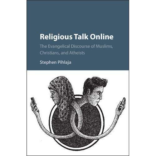 Religious Talk Online: The Evangelical Discourse of Muslims, Christians, and Atheists
